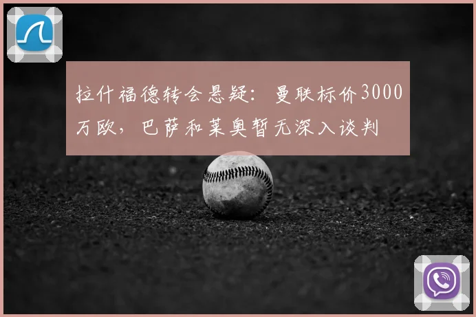 拉什福德转会悬疑:曼联标价3000万欧,巴萨和莱奥暂无深入谈判