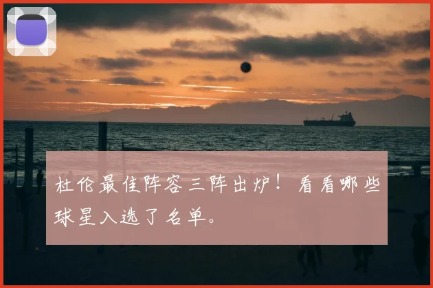 杜伦最佳阵容三阵出炉!看看哪些球星入选了名单。
